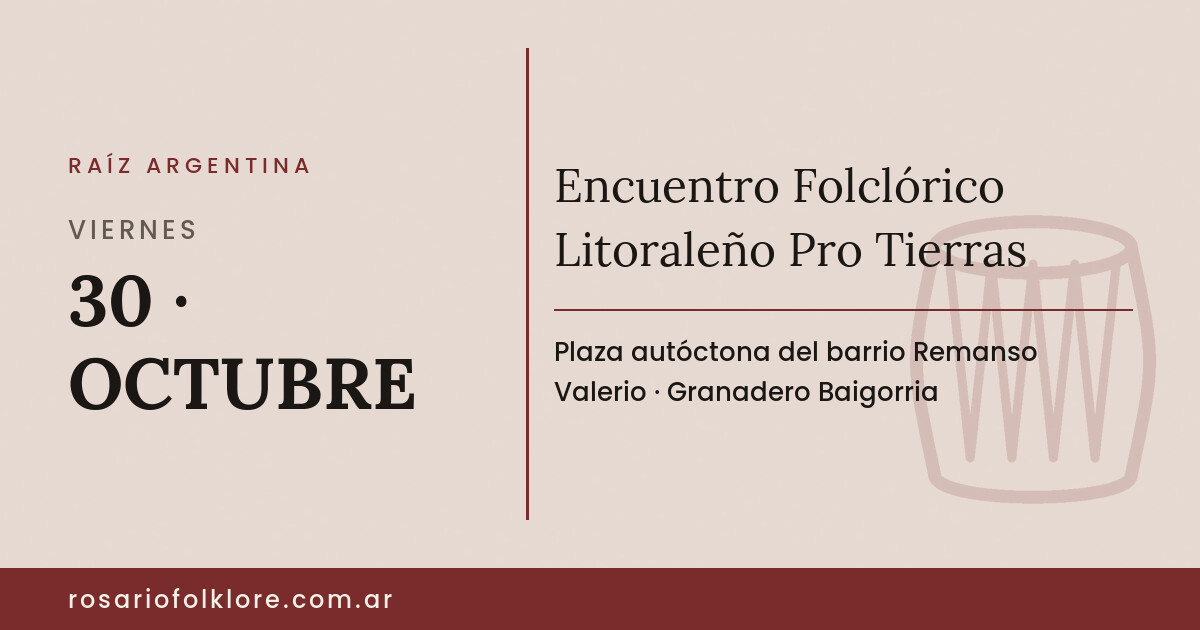 Encuentro Folclórico Litoraleño Pro Tierras. VIERNES, 30 · OCTUBRE. Plaza autóctona del barrio Remanso Valerio, Granadero Baigorria.