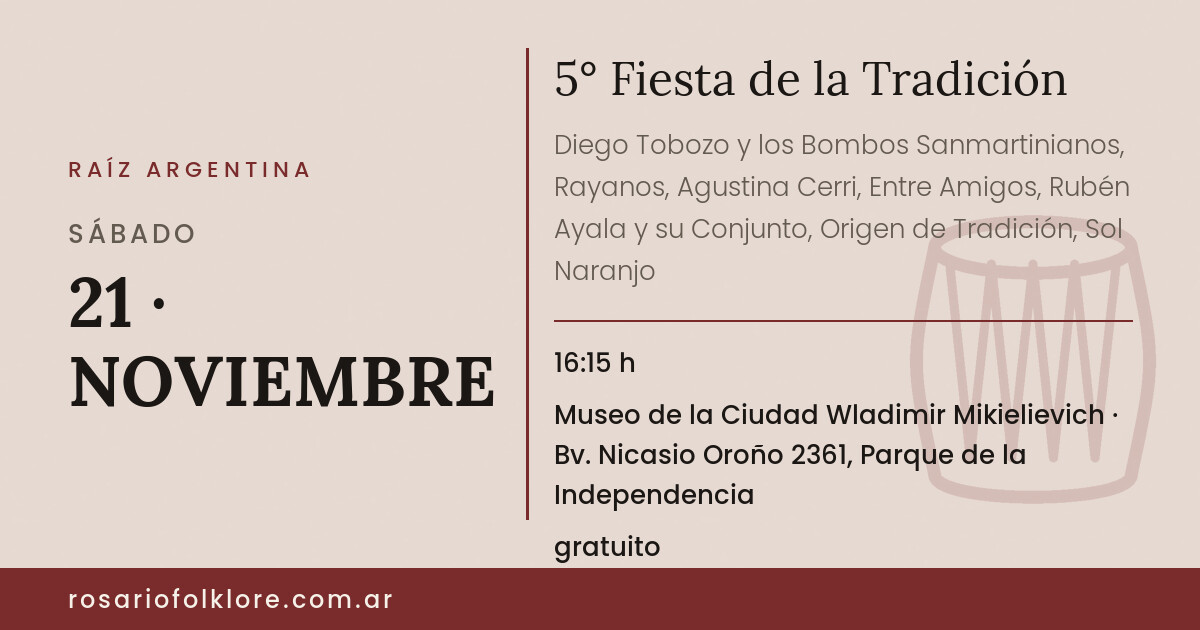 5° Fiesta de la Tradición. SÁBADO, 21 · NOVIEMBRE, 16:15 h. Museo de la Ciudad Wladimir Mikielievich, Bv. Nicasio Oroño 2361, Parque de la Independencia. gratuito.