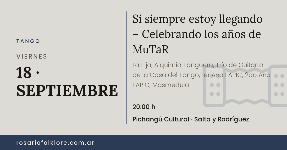 Si siempre estoy llegando – Celebrando los años de MuTaR. VIERNES, 18 · SEPTIEMBRE, 20:00 h. Pichangú Cultural, Salta y Rodríguez.