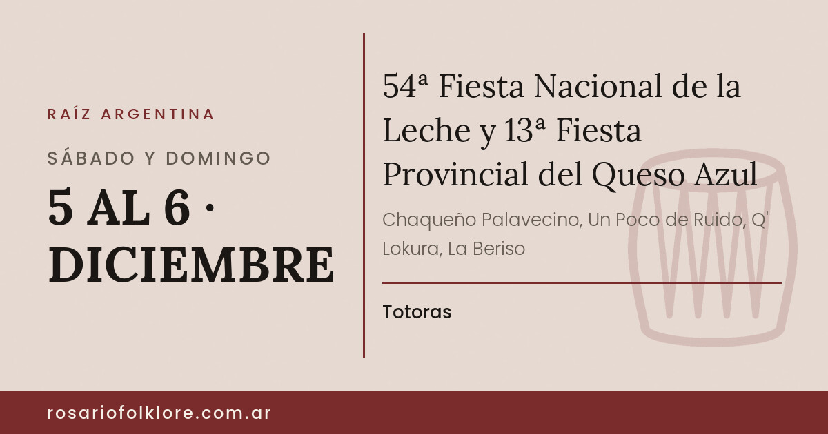 54ª Fiesta Nacional de la Leche y 13ª Fiesta Provincial del Queso Azul. SÁBADO Y DOMINGO, 5 AL 6 · DICIEMBRE. Totoras.