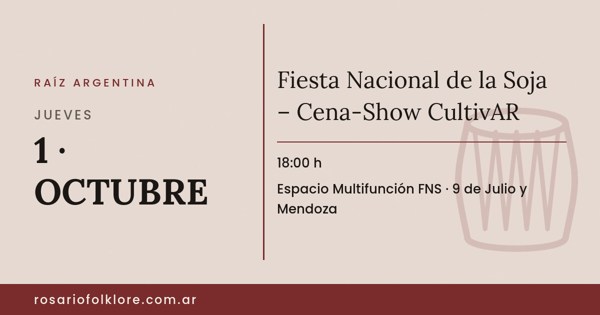 Fiesta Nacional de la Soja – Cena-Show CultivAR. JUEVES, 1 · OCTUBRE, 18:00 h. Espacio Multifunción FNS, 9 de Julio y Mendoza.