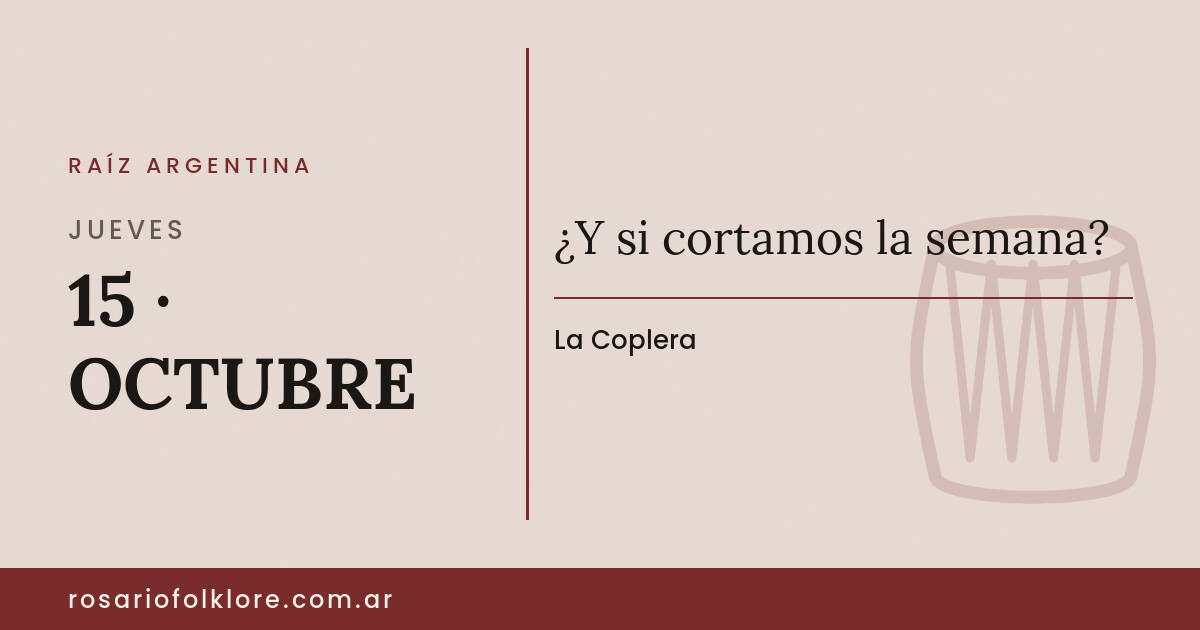 ¿Y si cortamos la semana?. JUEVES, 15 · OCTUBRE. La Coplera.