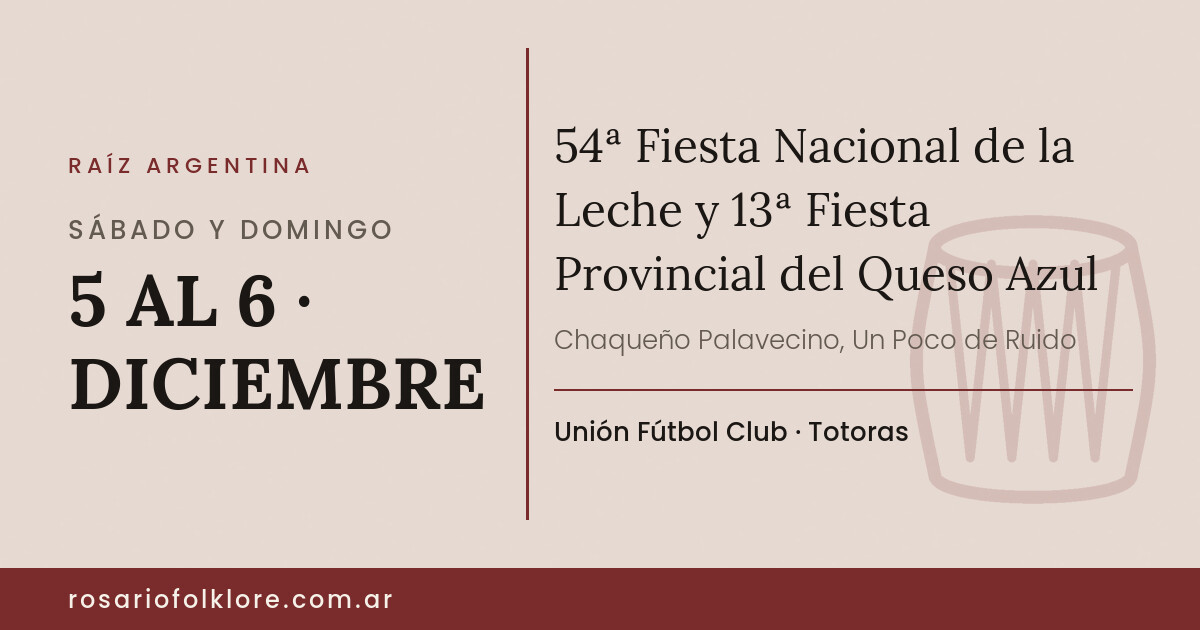 54ª Fiesta Nacional de la Leche y 13ª Fiesta Provincial del Queso Azul. SÁBADO Y DOMINGO, 5 AL 6 · DICIEMBRE. Unión Fútbol Club, Totoras.