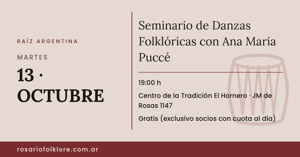 Seminario de Danzas Folklóricas con Ana María Puccé. MARTES, 13 · OCTUBRE, 19:00 h. Centro de la Tradición El Hornero, JM de Rosas 1147. Gratis (exclusivo socios con cuota al día).
