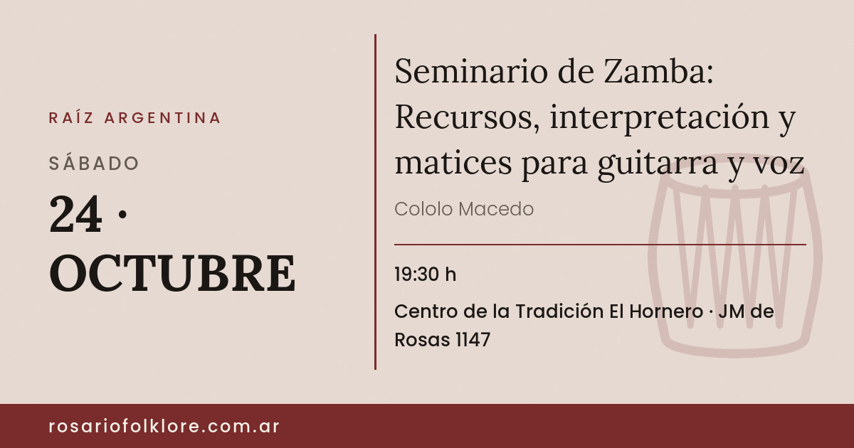 Seminario de Zamba: Recursos, interpretación y matices para guitarra y voz. SÁBADO, 24 · OCTUBRE, 19:30 h. Centro de la Tradición El Hornero, JM de Rosas 1147.
