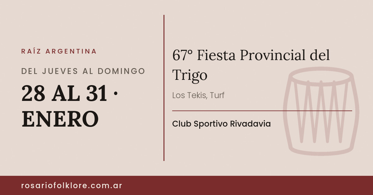 67° Fiesta Provincial del Trigo. DEL JUEVES AL DOMINGO, 28 AL 31 · ENERO. Club Sportivo Rivadavia.