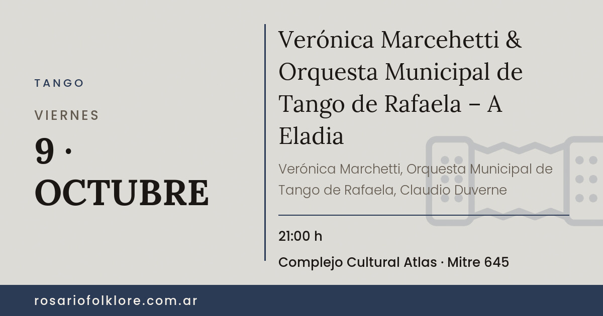Verónica Marcehetti & Orquesta Municipal de Tango de Rafaela – A Eladia. VIERNES, 9 · OCTUBRE, 21:00 h. Complejo Cultural Atlas, Mitre 645.