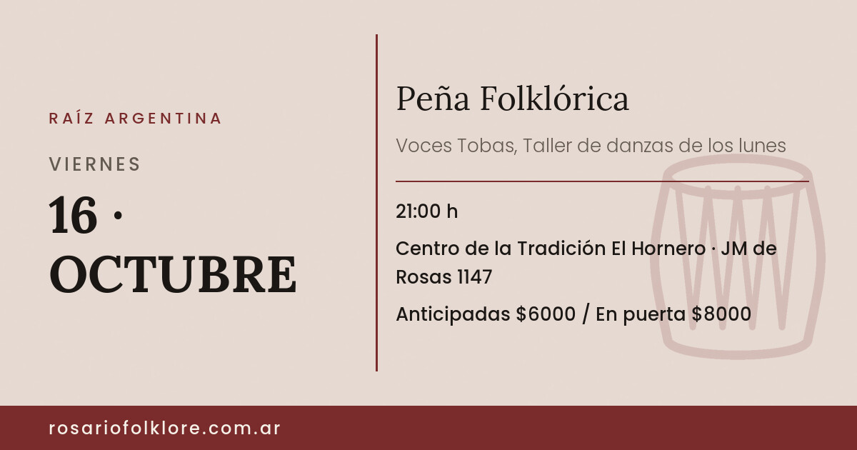 Peña Folklórica. VIERNES, 16 · OCTUBRE, 21:00 h. Centro de la Tradición El Hornero, JM de Rosas 1147. Anticipadas $6000 / En puerta $8000.