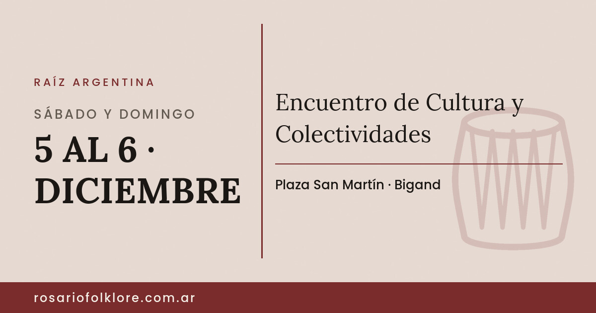 Encuentro de Cultura y Colectividades. SÁBADO Y DOMINGO, 5 AL 6 · DICIEMBRE. Plaza San Martín, Bigand.